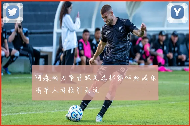阿森纳力争晋级足总杯第四轮诺尔高单人海报引关注