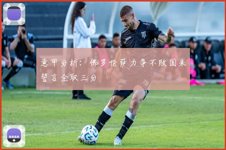 意甲分析：佛罗伦萨力争不败国米誓言全取三分